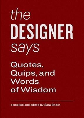 The Designer Says: Quotes, Quips, and Words of Wisdom (Gift Book with Inspirational Quotes for Designers, Fun for Team Building and Creat by Bader, Sara