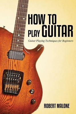 How to Play Guitar by Malone, Robert