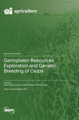 Germplasm Resources Exploration and Genetic Breeding of Crops by Paczos-Grzeda, Edyta