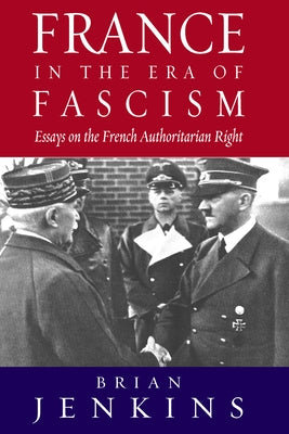 France in the Era of Fascism: Essays on the French Authoritarian Right by Jenkins, Brian