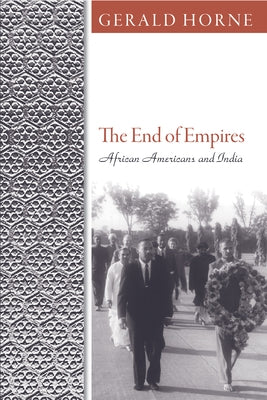 The End of Empires: African Americans and India by Horne, Gerald C.
