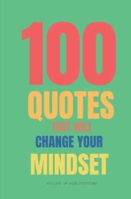 100 Quotes That Will Change Your Mindset: Believe In yourself by , Miller, Jr.