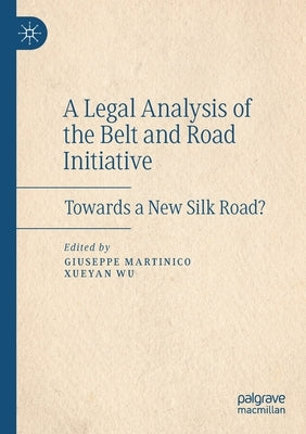 A Legal Analysis of the Belt and Road Initiative: Towards a New Silk Road? by Martinico, Giuseppe