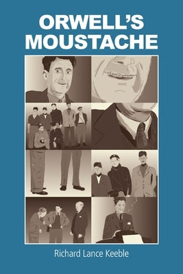 Orwell's Moustache: Addressing More Orwellian Matters by Keeble, Richard Lance