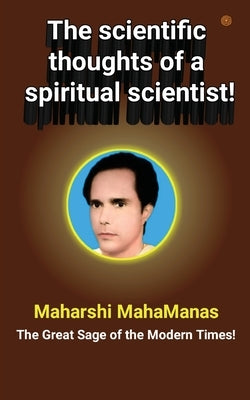 The scientific thoughts of a spiritual scientist!: The scientific thought of Maharshi Mahamanas: The great sage of the modern times by Maharshi Mahamanas, Sumeru Ray