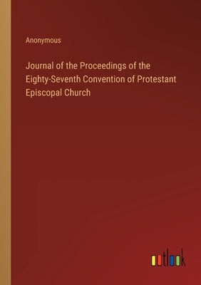 Journal of the Proceedings of the Eighty-Seventh Convention of Protestant Episcopal Church by Anonymous