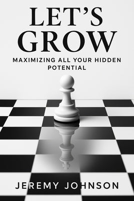 Let's Grow: Maximizing all your Hidden Potential by Johnson, Jeremy