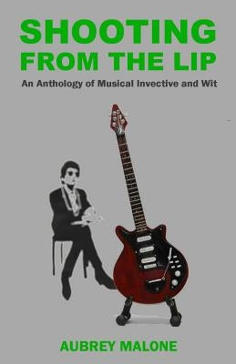 Shooting From The Lip: An Anthology of Musical Invective and Wit by Malone, Aubrey