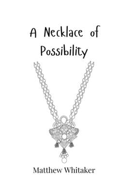 A Necklace of Possibility by Whitaker, Matthew