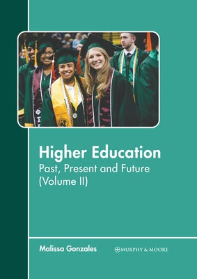 Higher Education: Past, Present and Future (Volume II) by Gonzales, Malissa