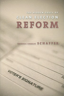 The Hidden Costs of Clean Election Reform by Schaffer, Frederic Charles