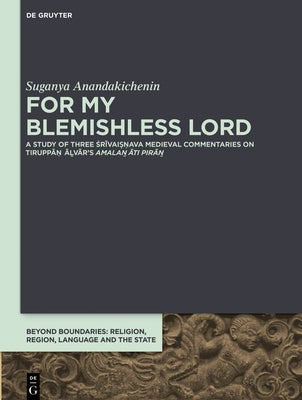 For My Blemishless Lord: A Study of Three Śrīvaiṣṇava Medieval Commentaries on Tiruppāṇ Āḻvār' by Anandakichenin, Suganya