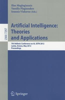 Artificial Intelligence: Theories, Models and Applications: 7th Hellenic Conference on Ai, Setn 2012, Lamia, Greece, May 28-31, 2012, Proceedings by Maglogiannis, Ilias