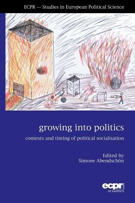Growing Into Politics: Contexts and Timing of Political Socialisation by Abendschӧn, Simone