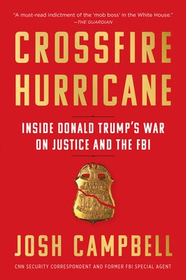 Crossfire Hurricane: Inside Donald Trump's War on Justice and the FBI by Campbell, Josh