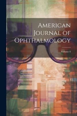 American Journal of Ophthalmology; Volume 8 by Anonymous
