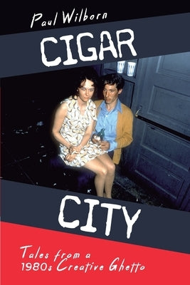Cigar City: Tales from a 1980s Creative Ghetto by Wilborn, Paul