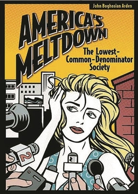 America's Meltdown: The Lowest-Common-Denominator Society by Arden, John B.