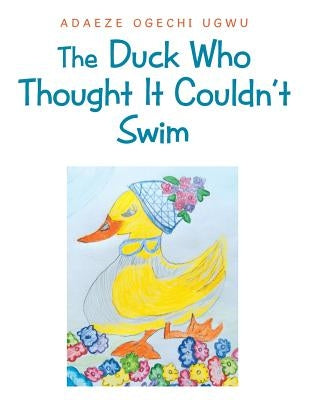 The Duck Who Thought It Couldn't Swim by Ugwu, Adaeze Ogechi