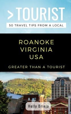 Greater Than a Tourist- Roanoke Virginia USA: 50 Travel Tips from a Local by Tourist, Greater Than a.