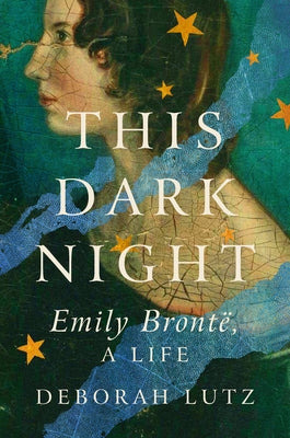 This Dark Night: Emily Bronte, a Life by Lutz, Deborah