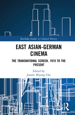 East Asian-German Cinema: The Transnational Screen, 1919 to the Present by Cho, Joanne Miyang