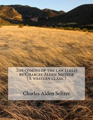 The coming of the law (1912) by Charles Alden Seltzer (A western clasic) by Seltzer, Charles Alden