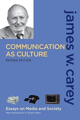 Communication as Culture, Revised Edition: Essays on Media and Society by Carey, James W.