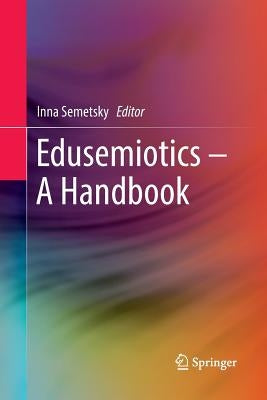 Edusemiotics - A Handbook by Semetsky, Inna