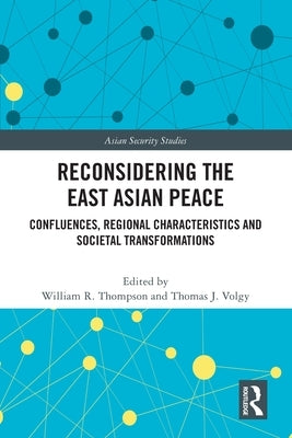 Reconsidering the East Asian Peace: Confluences, Regional Characteristics and Societal Transformations by Thompson, William R.