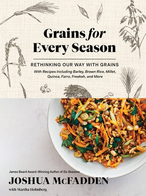 Grains for Every Season: Rethinking Our Way with Grains by McFadden, Joshua