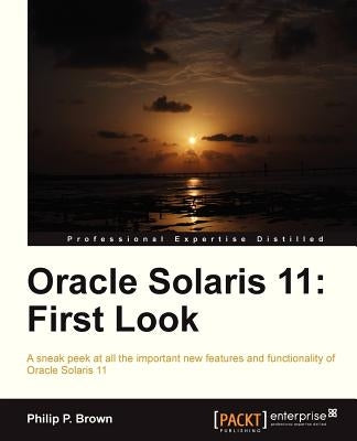 Oracle Solaris 11: First Look by P. Brown, Philip