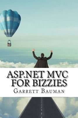 ASP.NET MVC For Bizzies by Bauman, Garrett