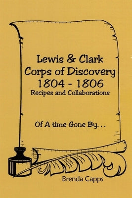 Lewis & Clark Corps of Discovery 1804-1806: Recipes and Collaborations Of A time Gone By... by Capps, Brenda