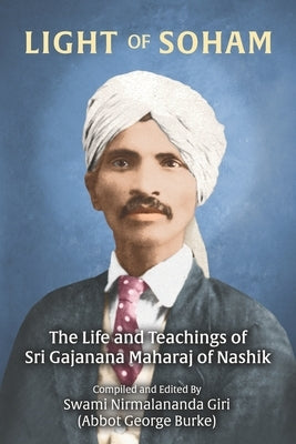 Light of Soham: The Life and Teachings of Sri Gajanana Maharaj of Nashik by Burke (Swami Nirmalananda Giri), Abbot G
