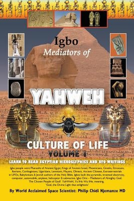 Igbo Mediators of Yahweh Culture of Life: Volume 1: Learn to Read Egyptian Hieroglyphs and UFO Writings by Njemanze, Philip Chidi