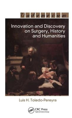 Innovation and Discovery on Surgery, History and Humanities by Toledo-Pereyra, Luis Horacio