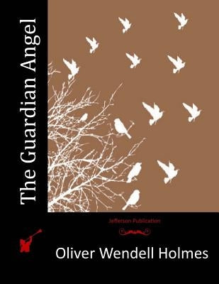 The Guardian Angel by Holmes, Oliver Wendell