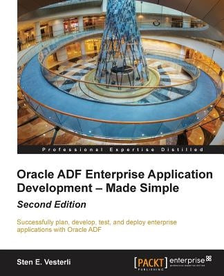 Oracle Adf Enterprise Application Development - Made Simple, Second Edition by E. Vesterli, Sten
