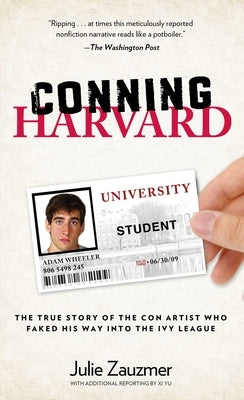Conning Harvard: The True Story of the Con Artist Who Faked His Way Into the Ivy League by Zauzmer, Julie
