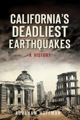 California's Deadliest Earthquakes: A History by Hoffman, Abraham