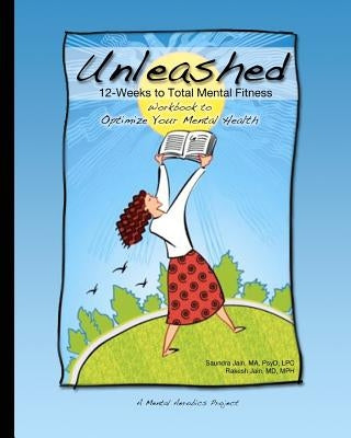 Unleashed: 12-Weeks to Total Mental Fitness: Workbook to Optimize Your Mental Health by Jain MD Mph, Rakesh