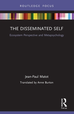 The Disseminated Self: Ecosystem Perspective and Metapsychology by Matot, Jean Paul