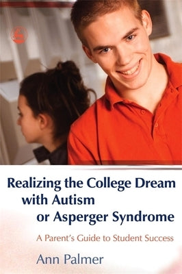 Realizing the College Dream with Autism or Asperger Syndrome: A Parent's Guide to Student Success by Palmer, Ann