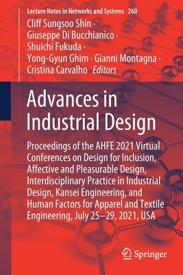 Advances in Industrial Design: Proceedings of the Ahfe 2021 Virtual Conferences on Design for Inclusion, Affective and Pleasurable Design, Interdiscip by Shin, Cliff Sungsoo