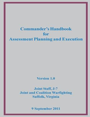 Commander's Handbook for Assessment Planning and Execution by Joint Staff, J-7 Joint and Coalition War