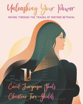 Unleashing Your Power: Moving Through the Trauma of Partner Betrayal by Turo-Shields, Christine