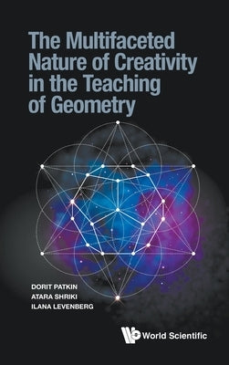 The Multifaceted Nature of Creativity in the Teaching of Geometry by Patkin, Dorit