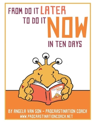 From Do it Later to Do it Now in Ten Days: Worksheets, tasks, first aid kit ideas for when you get stuck, and much more. by Van Son, Angela