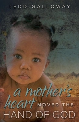 A Mother's Heart Moved the Hand of God by Galloway, Tedd A.